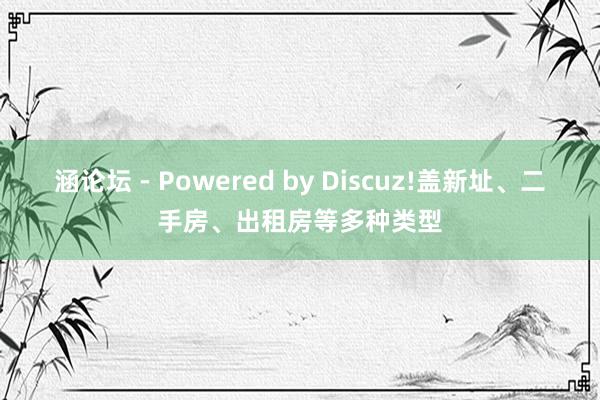 涵论坛 - Powered by Discuz!盖新址、二手房、出租房等多种类型